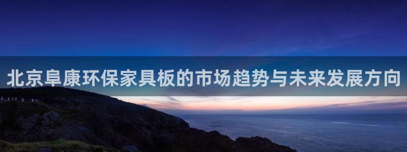 TP钱包WETH能变成ETH M：北京阜康环保家具板的市场趋