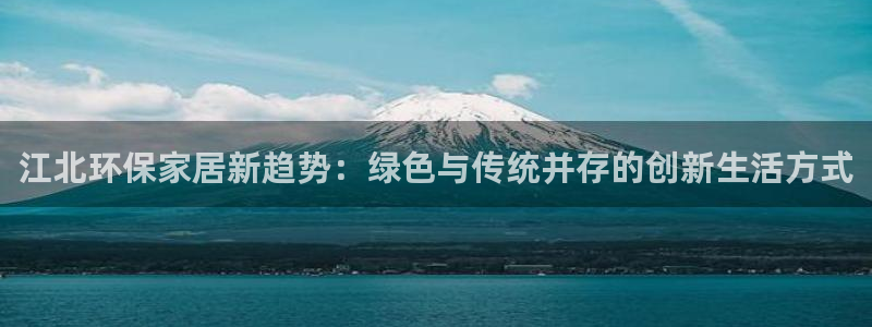 tp钱包APP官方免费下载：江北环保家居新趋势：绿色与传统并