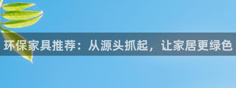 tplogin.cn app：环保家具推荐：从源头抓起，让家
